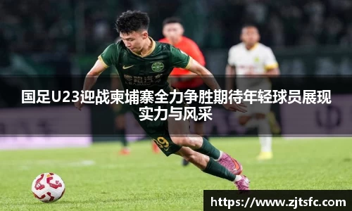 国足U23迎战柬埔寨全力争胜期待年轻球员展现实力与风采